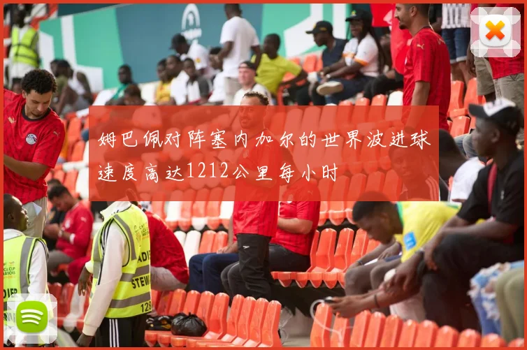 姆巴佩对阵塞内加尔的世界波进球速度高达1212公里每小时