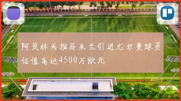 阿莫林或推荐米兰引进尤尔曼球员估值高达4500万欧元